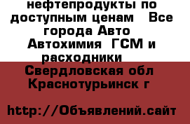 нефтепродукты по доступным ценам - Все города Авто » Автохимия, ГСМ и расходники   . Свердловская обл.,Краснотурьинск г.